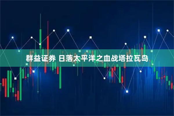 群益证券 日落太平洋之血战塔拉瓦岛